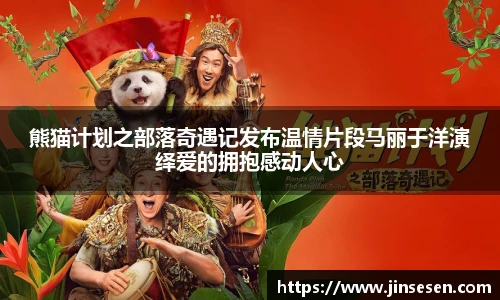 多彩联盟官网熊猫计划之部落奇遇记发布温情片段马丽于洋演绎爱的拥抱感动人心